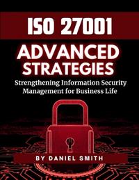 ISO 27001 Advanced Strategies - Strengthening Information Security Management for Business Life