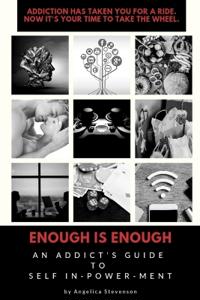 ENOUGH IS ENOUGH An Addict's Guide to Self In-Power-Ment