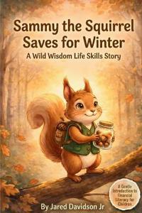 Sammy the Squirrel Saves for Winter A Wild Wisdom Life Skills Story