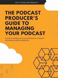 Bokomslag for "The Podcast Producer's Guide to Managing Your Podcast"
