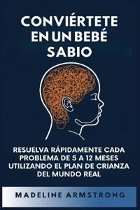 Bokomslag för "Conviértete en un Bebé Sabio"
