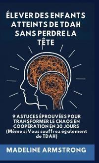 Bokomslag för "Élever Des Enfants Atteints De ADHD Sans Perdre La Tête"