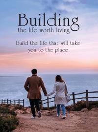 Building the Life Worth Living