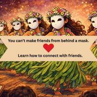 You can't make friends from behind a mask.