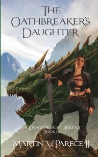 The Oathbreaker's Daughter - The Dragonknight Trilogy Book 1