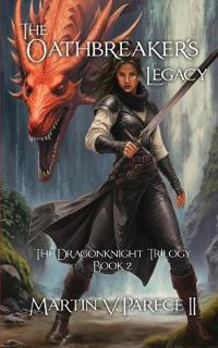 The Oathbreaker's Legacy - The Dragonknight Trilogy Book 2