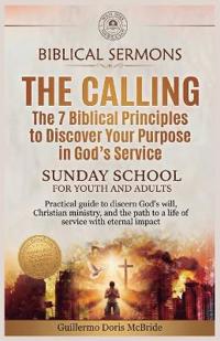 The Calling - The 7 Biblical Principles to Discover Your Purpose in God's Service