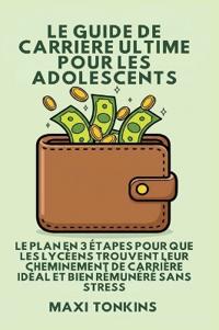Bokomslag för "Le Guide De Carrière Ultime Pour Les Adolescents"