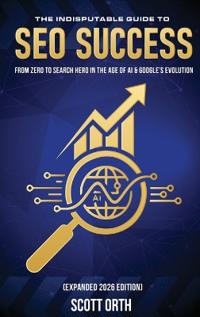 The Indisputable Guide to SEO Success (Expanded 2026 Edition)