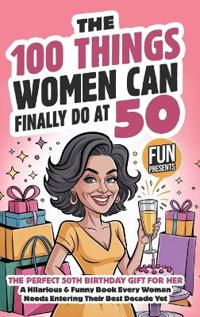 The 100 Things Women Can Finally Do At 50