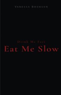 Drink Me Fast, Eat Me Slow