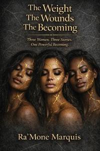 The Weight, The Wounds, The Becoming