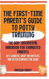 The First-Time Parent's Guide to Potty Training