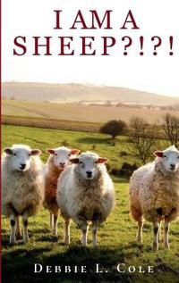 I Am A Sheep?!?! by Debbie L. Cole
