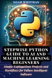 Stepwise Python Guide to AI and Machine Learning Beginners