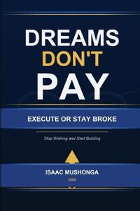 Dreams Don't Pay. Execute or Stay Broke