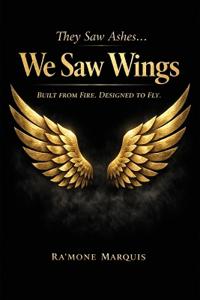 They Saw Ashes...We Saw Wings