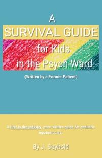 A Survival Guide for Kids in the Psych Ward