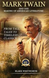Mark Twain And the Making of American Literature