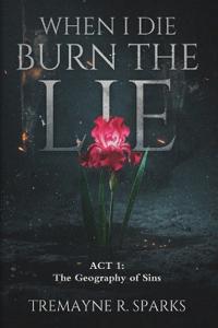 WHEN I DIE BURN THE LIE ACT I
