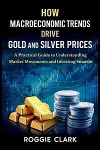 How Macroeconomic Trends Drive Gold and Silver Prices