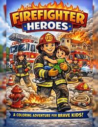 FireFighter Heroes, A Coloring Adventure for Brave Kids!