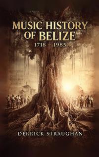 Bokomslag för "Music History of Belize 1718 - 1985"
