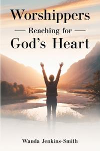Worshippers -Reaching for-  God's Heart