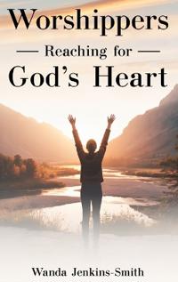 Worshippers -Reaching for-  God's Heart