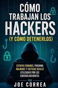 Cómo Trabajan los Hackers (y Cómo Detenerlos)