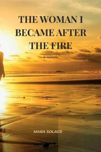 The Woman I Became After The Fire