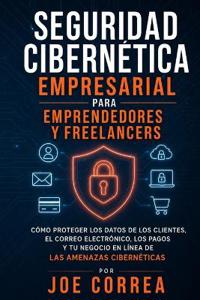 Seguridad Cibernética Empresarial para Emprendedores y Freelancers