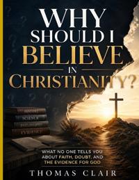 Why Should I Believe in Christianity?