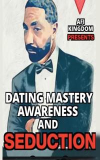 DATING MASTERY, AWARENESS AND SEDUCTION