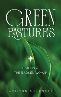 Green Pastures Healing for The Broken Woman