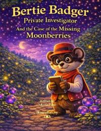 Bertie Badger, Private Investigator. And the case of the missing Moonberries