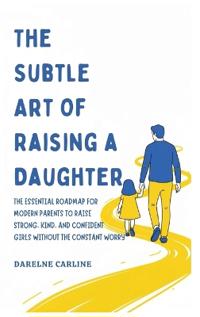 The Subtle Art Of Raising a Daughter