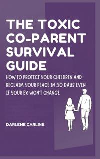 The Toxic Co-Parent Survival Guide
