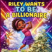 Riley Wants to Be a Billionaire