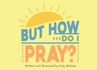 But How Do I Pray?