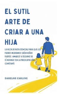 El Sutil Arte De Criar a una Hija