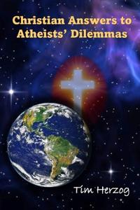 Christian Answers to Atheists Dilemmas