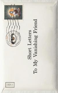 Short Letters To My Vanishing Friend