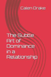 The Subtle Art of Dominance in a Relationship