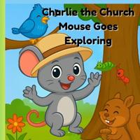 Charlie the Church Mouse Goes Exploring