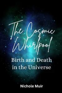 The Cosmic Whirlpool - Birth and Death in the Universe