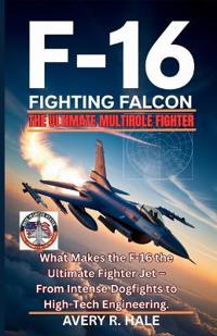 The F-16 Fighting Falcon - The Ultimate Multirole Fighter