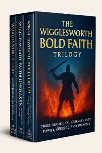 The Wigglesworth Bold Faith Trilogy