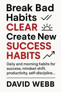 Break Bad Habits - CLEAR - Create New Success Habits