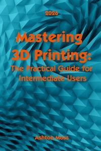 Mastering 3D Printing 2025